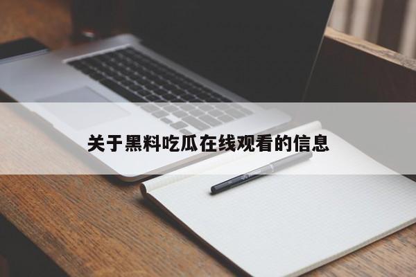 关于黑料吃瓜在线观看的信息