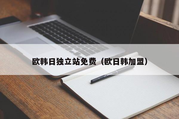 欧韩日独立站免费(欧日韩加盟)